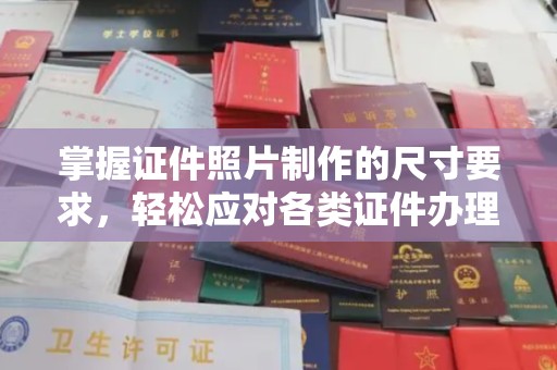 巴林左旗掌握证件照片制作的尺寸要求，轻松应对各类证件办理